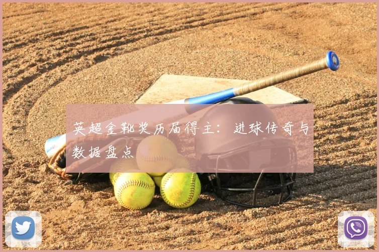 英超金靴奖历届得主:进球传奇与数据盘点