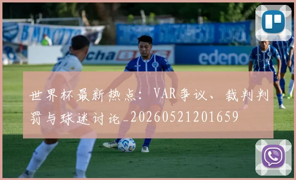 世界杯最新热点:VAR争议、裁判判罚与球迷讨论_20260521201659